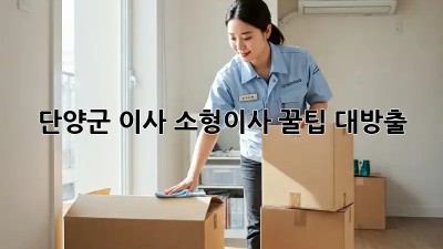 단양군 이사🏡 소형이사 꿀팁 대방출! ✨
